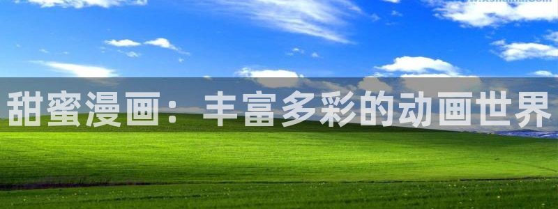 汗汗漫画入口免费：甜蜜漫画：丰富多彩的动画世界